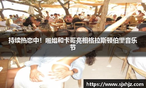 壹号娱乐持续热恋中！啪姐和卡哥亮相格拉斯顿伯里音乐节